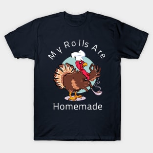 My Rolls Are Homemade Happy Thanksgiving Funny Cartoon Turkey Gift T-Shirt